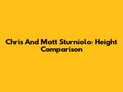 Chris And Matt Sturniolo: Height Comparison