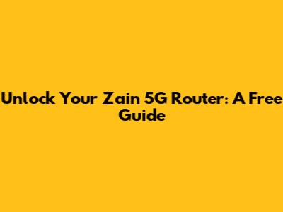Unlock Your Zain 5G Router: A Free Guide