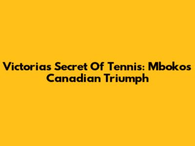 Victoria's Secret Of Tennis: Mboko's Canadian Triumph