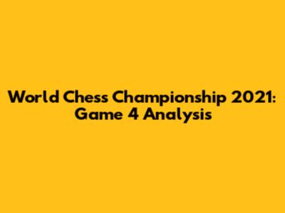World Chess Championship 2021: Game 4 Analysis